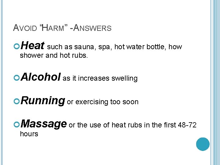 AVOID “HARM” -ANSWERS Heat such as sauna, spa, hot water bottle, how shower and