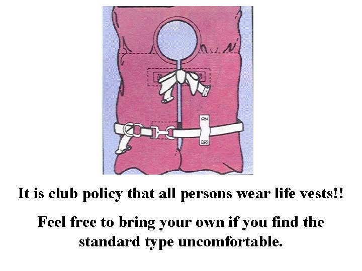 It is club policy that all persons wear life vests!! Feel free to bring
