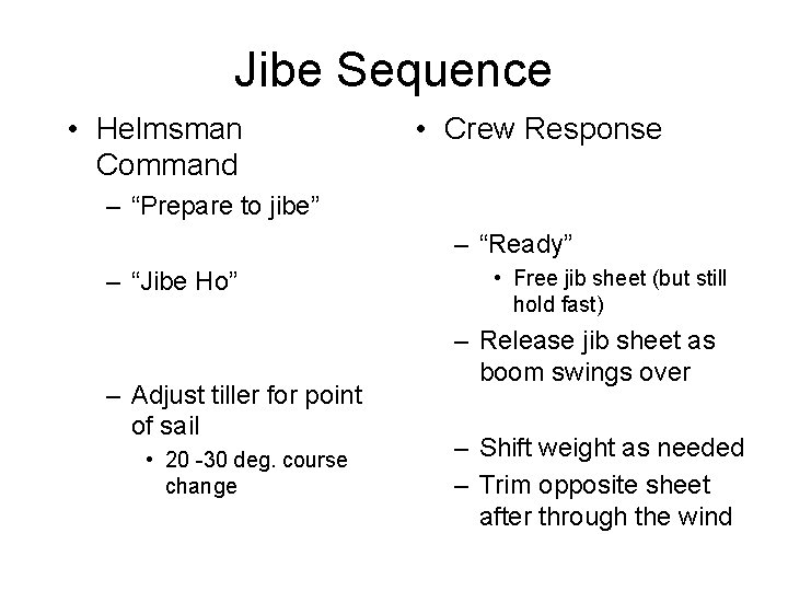 Jibe Sequence • Helmsman Command • Crew Response – “Prepare to jibe” – “Ready”