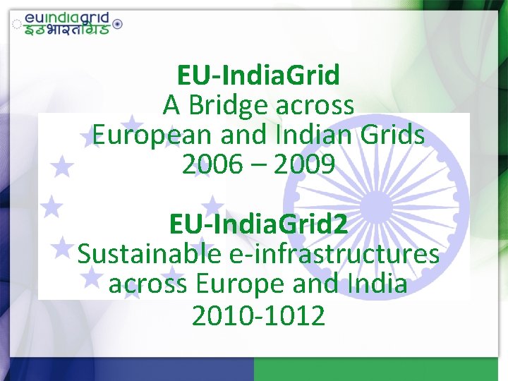 EU-India. Grid A Bridge across European and Indian Grids 2006 – 2009 EU-India. Grid