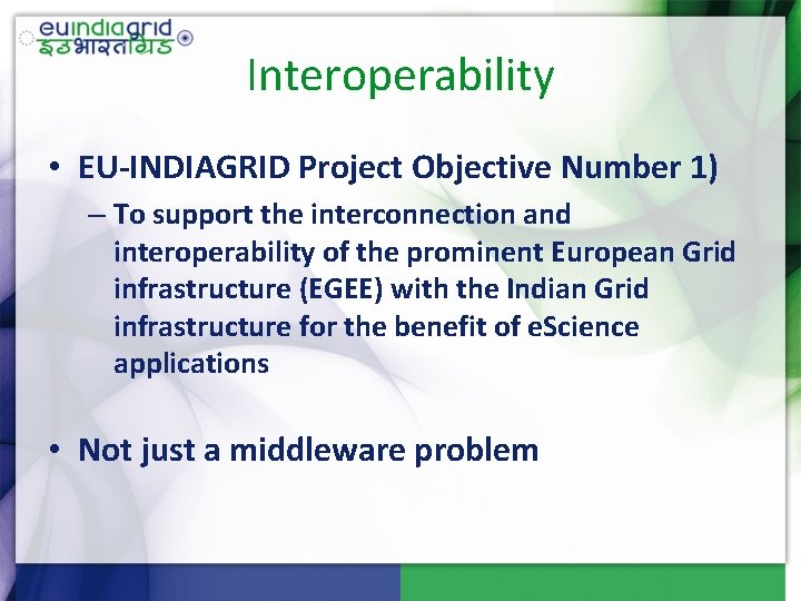 Interoperability • EU-INDIAGRID Project Objective Number 1) – To support the interconnection and interoperability