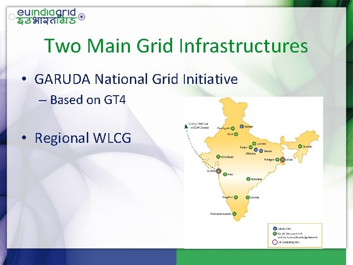 Two Main Grid Infrastructures • GARUDA National Grid Initiative – Based on GT 4