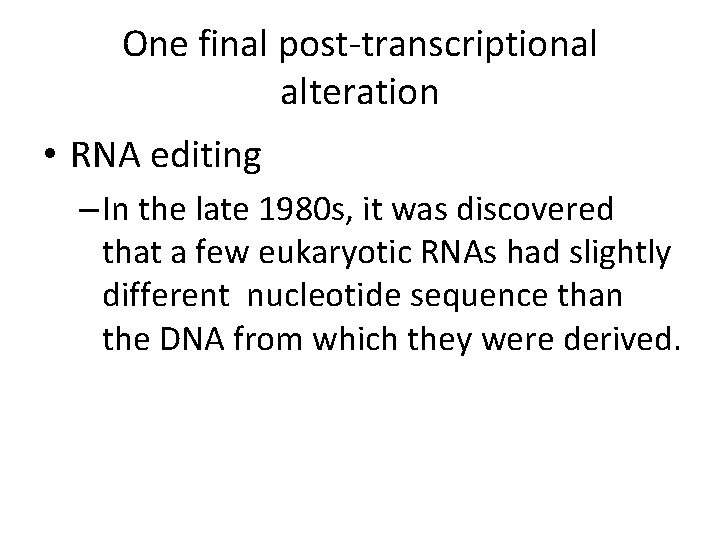 One final post-transcriptional alteration • RNA editing – In the late 1980 s, it