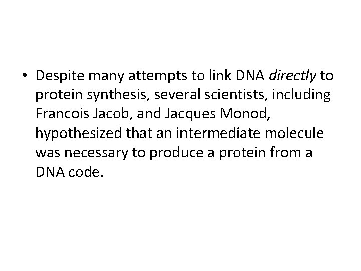 • Despite many attempts to link DNA directly to protein synthesis, several scientists,