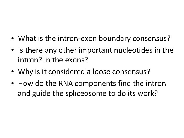  • What is the intron-exon boundary consensus? • Is there any other important