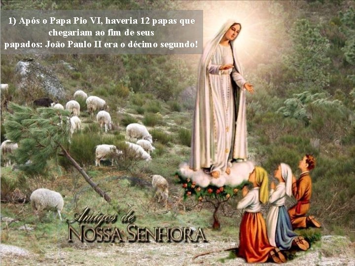 1) Após o Papa Pio VI, haveria 12 papas que chegariam ao fim de