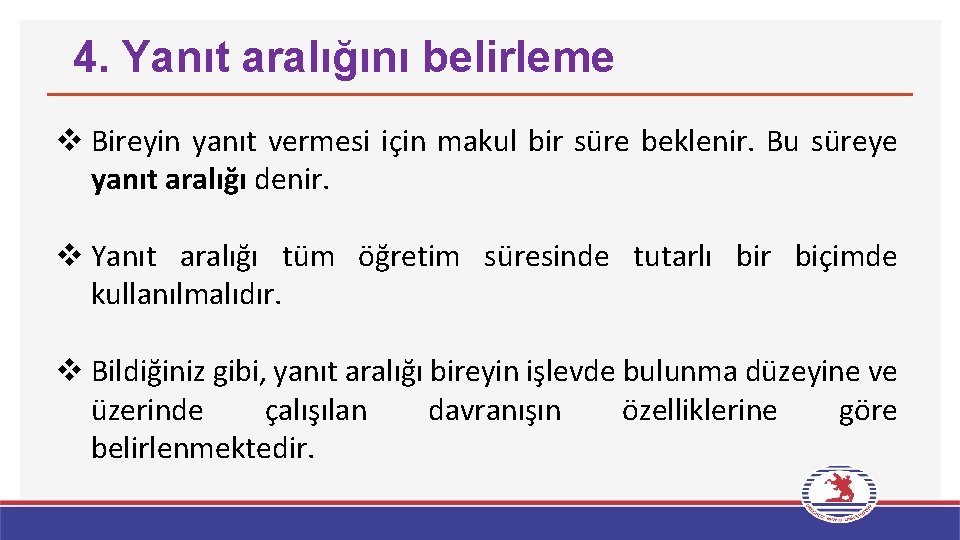 4. Yanıt aralığını belirleme v Bireyin yanıt vermesi için makul bir süre beklenir. Bu