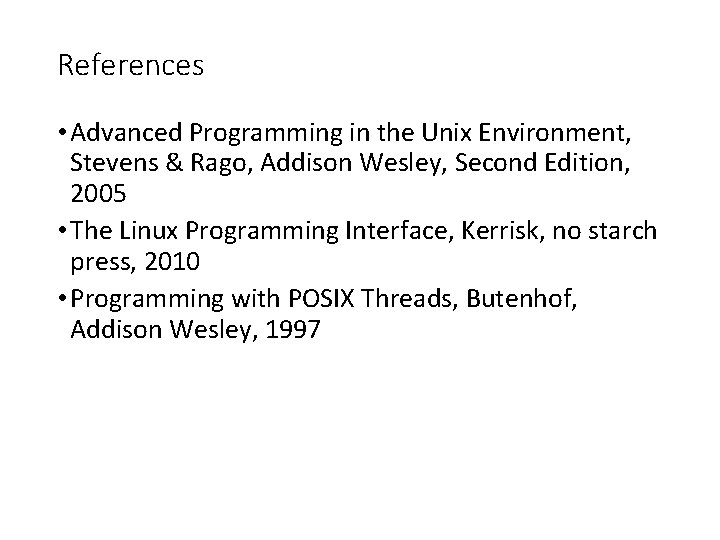 References • Advanced Programming in the Unix Environment, Stevens & Rago, Addison Wesley, Second
