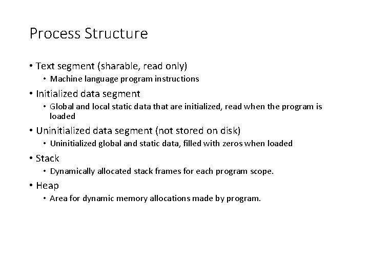 Process Structure • Text segment (sharable, read only) • Machine language program instructions •