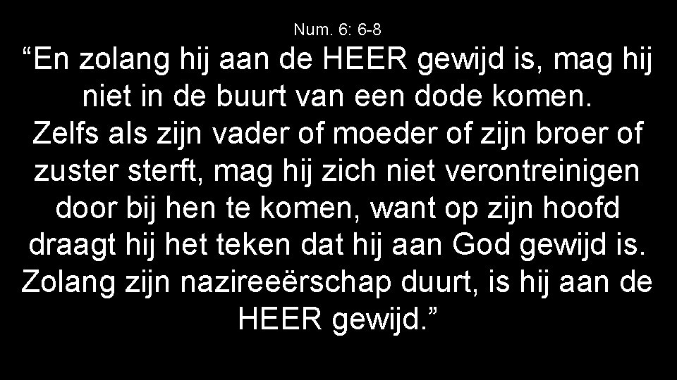 Num. 6: 6 -8 “En zolang hij aan de HEER gewijd is, mag hij