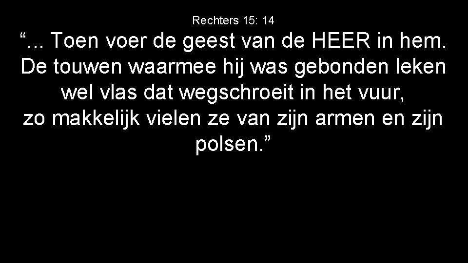 Rechters 15: 14 “. . . Toen voer de geest van de HEER in