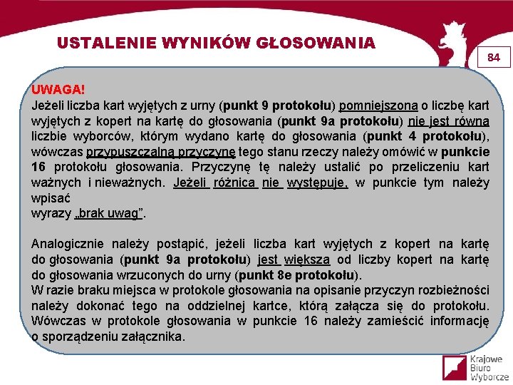 USTALENIE WYNIKÓW GŁOSOWANIA 84 UWAGA! Jeżeli liczba kart wyjętych z urny (punkt 9 protokołu)