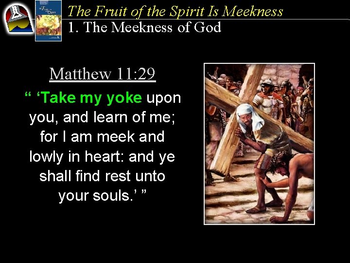 The Fruit of the Spirit Is Meekness 1. The Meekness of God Matthew 11: