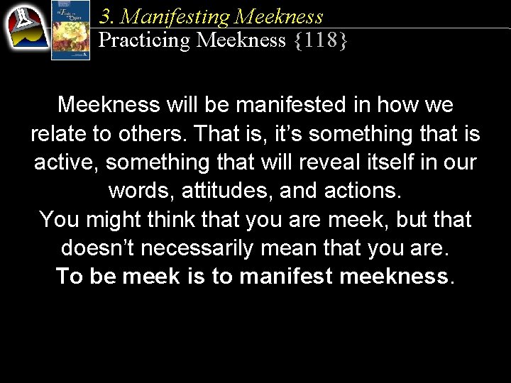 3. Manifesting Meekness Practicing Meekness {118} Meekness will be manifested in how we relate