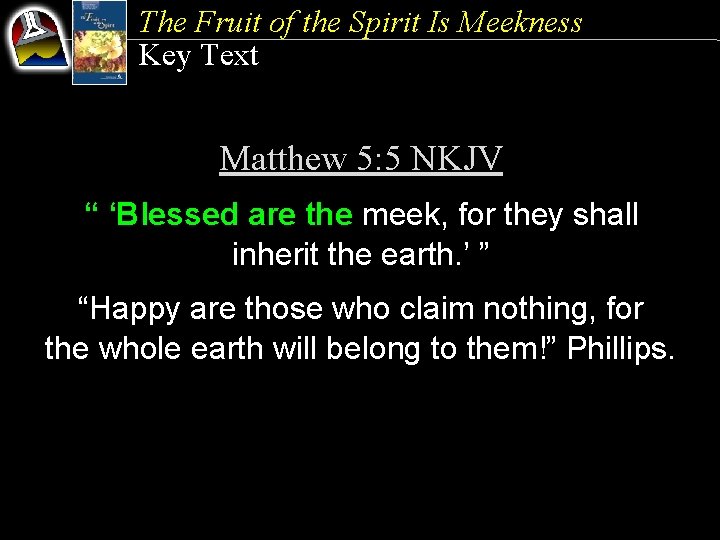 The Fruit of the Spirit Is Meekness Key Text Matthew 5: 5 NKJV “