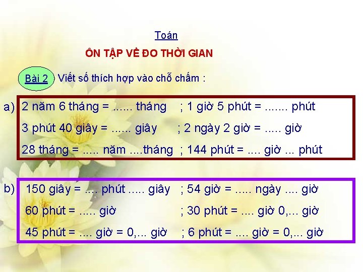 Toán ÔN TẬP VỀ ĐO THỜI GIAN Bài 2 Viết số thích hợp vào