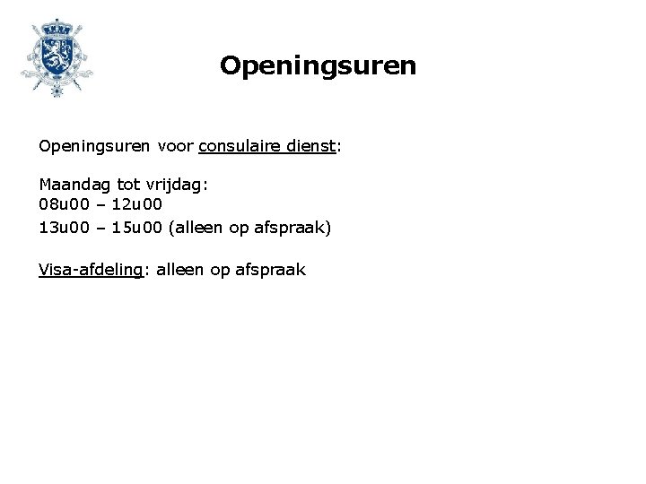 Openingsuren voor consulaire dienst: Maandag tot vrijdag: 08 u 00 – 12 u 00