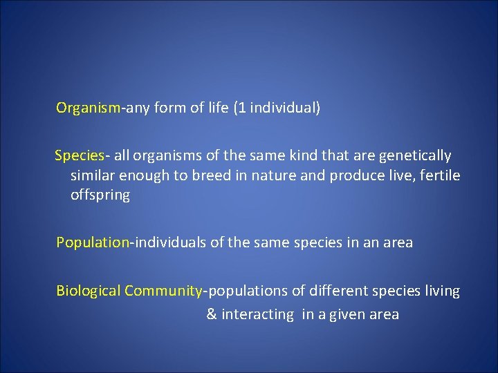 Organism-any form of life (1 individual) Species- all organisms of the same kind that