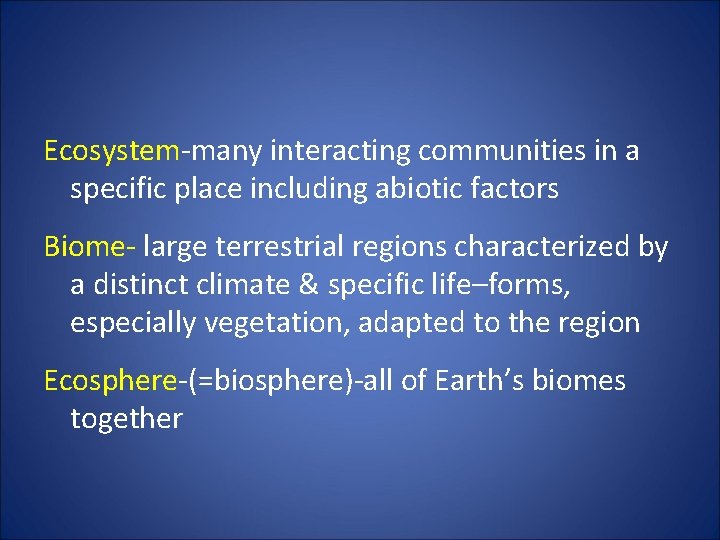 Ecosystem-many interacting communities in a specific place including abiotic factors Biome- large terrestrial regions