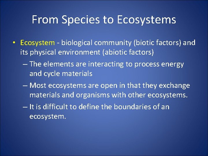 From Species to Ecosystems • Ecosystem - biological community (biotic factors) and its physical