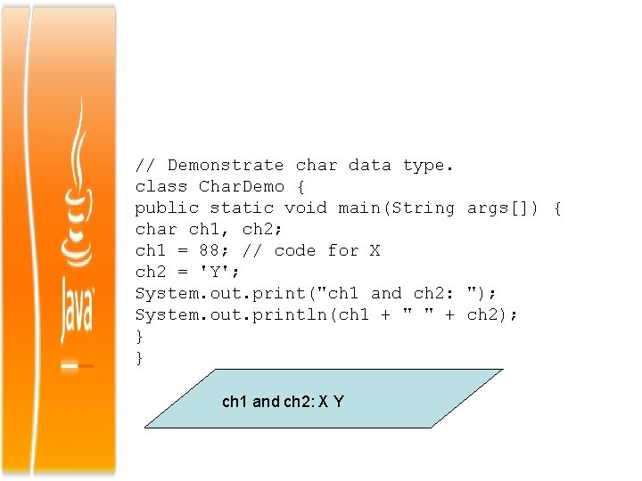 // Demonstrate char data type. class Char. Demo { public static void main(String args[])