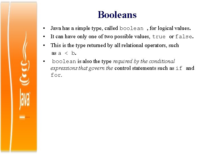 Booleans • Java has a simple type, called boolean , for logical values. •