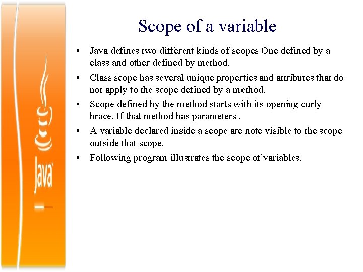 Scope of a variable • Java defines two different kinds of scopes One defined