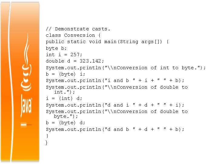 // Demonstrate casts. class Conversion { public static void main(String args[]) { byte b;