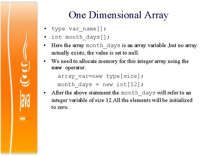 One Dimensional Array • type var_name[]; • int month_days[]; • Here the array month_days