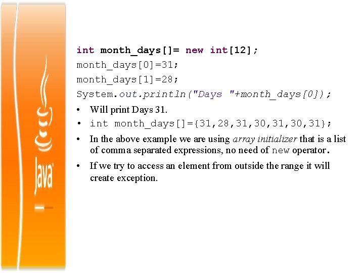 int month_days[]= new int[12]; month_days[0]=31; month_days[1]=28; System. out. println("Days "+month_days[0]); • Will print Days