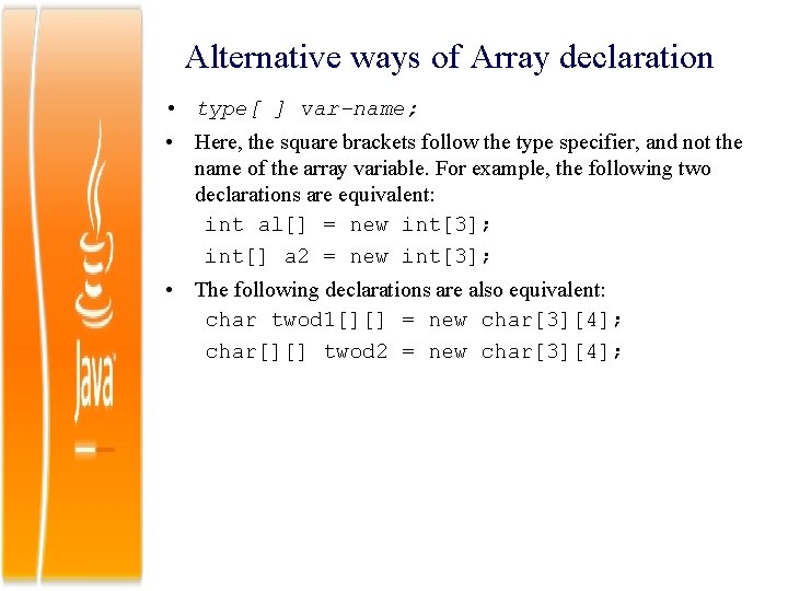 Alternative ways of Array declaration • type[ ] var-name; • Here, the square brackets