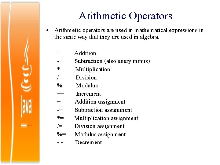 Arithmetic Operators • Arithmetic operators are used in mathematical expressions in the same way
