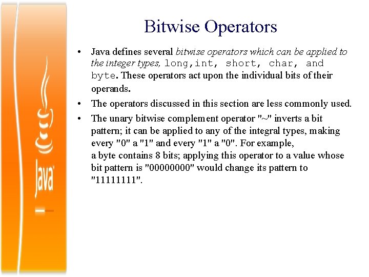 Bitwise Operators • Java defines several bitwise operators which can be applied to the