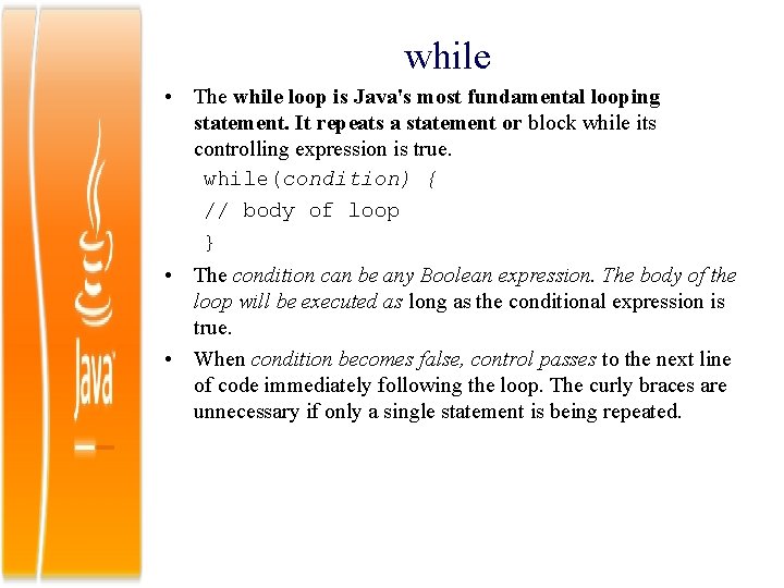 while • The while loop is Java's most fundamental looping statement. It repeats a