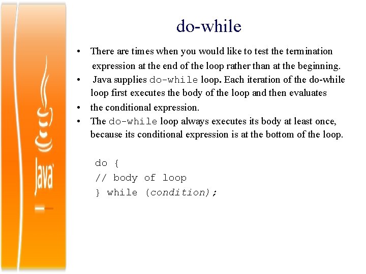 do-while • There are times when you would like to test the termination expression