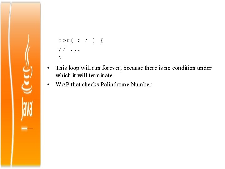 for( ; ; ) { //. . . } • This loop will run