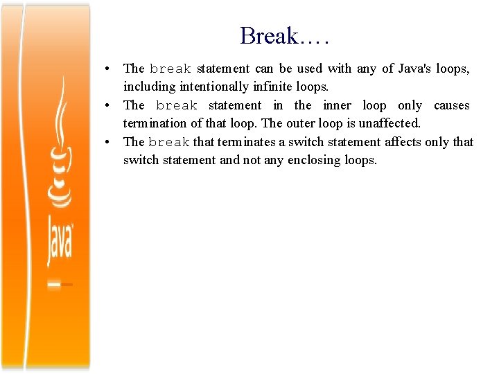Break…. • The break statement can be used with any of Java's loops, including