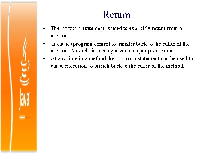 Return • The return statement is used to explicitly return from a method. •