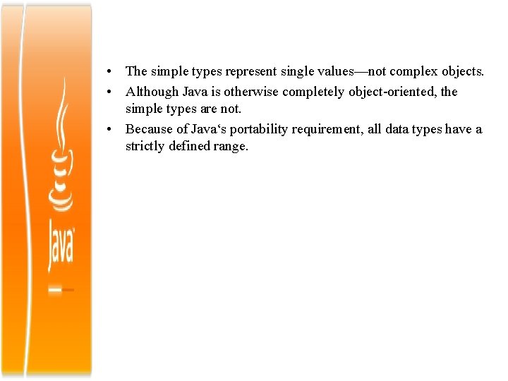  • The simple types represent single values—not complex objects. • Although Java is