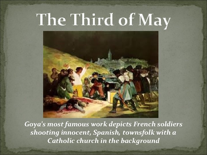 The Third of May Goya’s most famous work depicts French soldiers shooting innocent, Spanish,