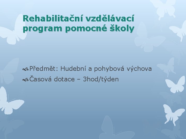 Rehabilitační vzdělávací program pomocné školy Předmět: Hudební a pohybová výchova Časová dotace – 3