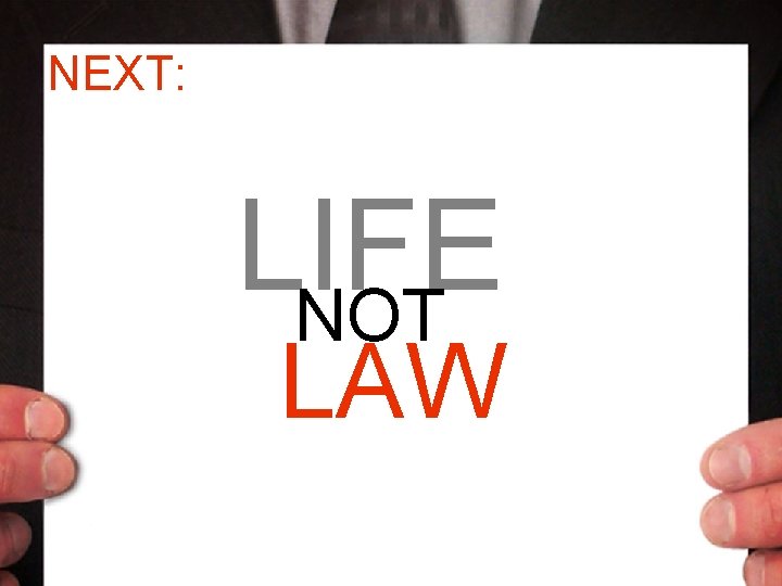 NEXT: LIFE NOT LAW 