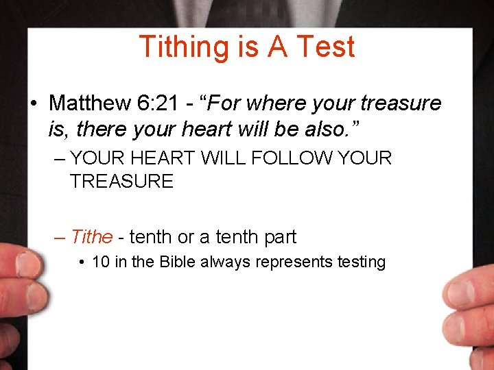 Tithing is A Test • Matthew 6: 21 - “For where your treasure is,