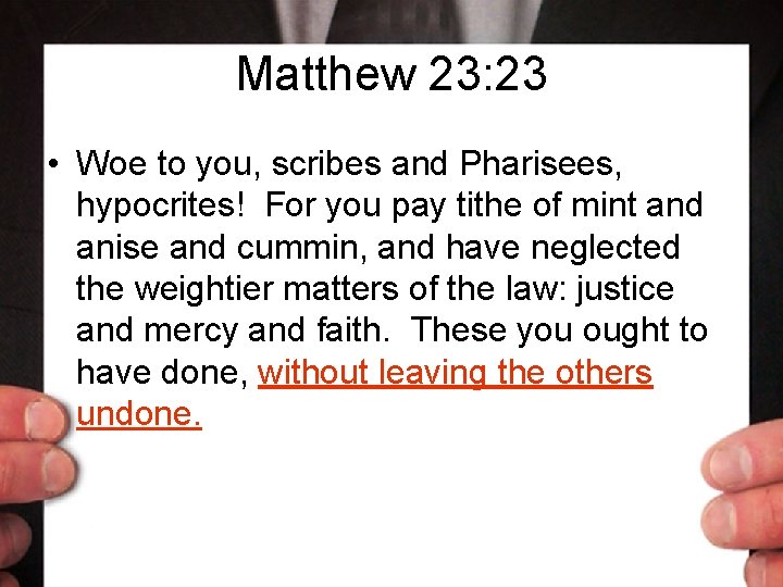 Matthew 23: 23 • Woe to you, scribes and Pharisees, hypocrites! For you pay