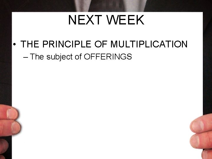 NEXT WEEK • THE PRINCIPLE OF MULTIPLICATION – The subject of OFFERINGS 