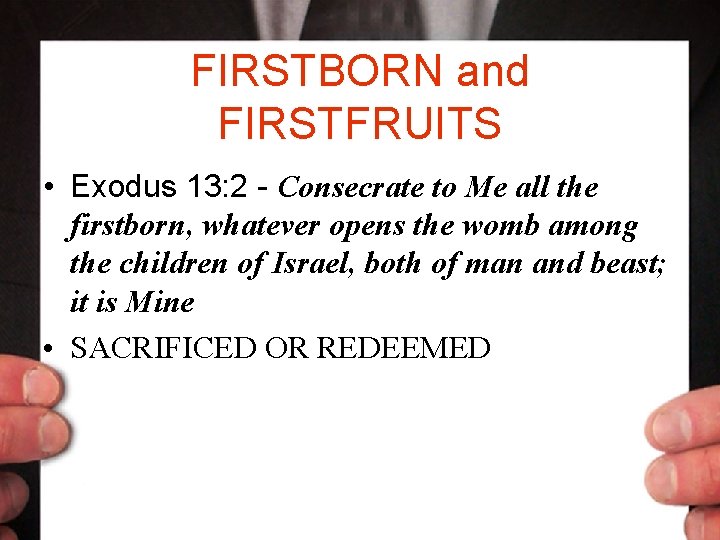 FIRSTBORN and FIRSTFRUITS • Exodus 13: 2 - Consecrate to Me all the firstborn,