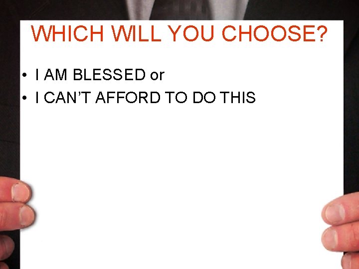 WHICH WILL YOU CHOOSE? • I AM BLESSED or • I CAN’T AFFORD TO