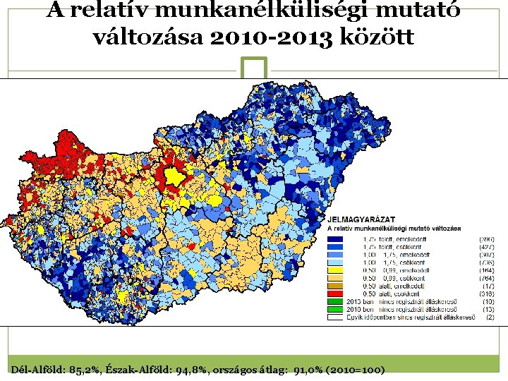 A relatív munkanélküliségi mutató változása 2010 -2013 között Dél-Alföld: 85, 2%, Észak-Alföld: 94, 8%,