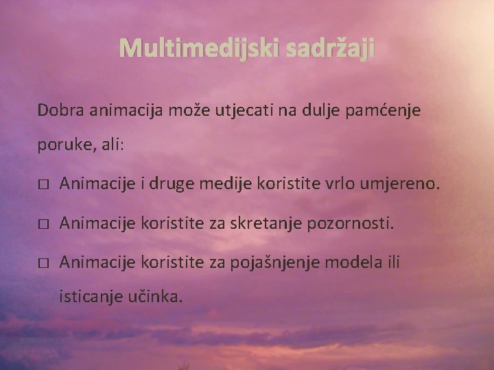 Multimedijski sadržaji Dobra animacija može utjecati na dulje pamćenje poruke, ali: � Animacije i