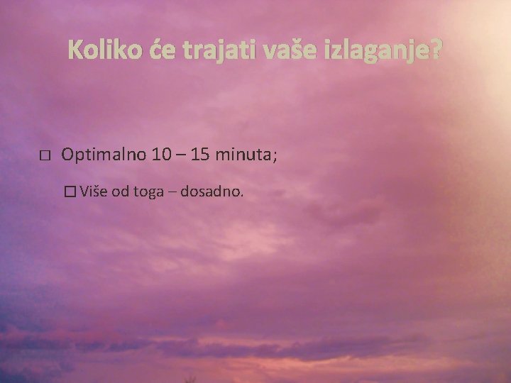 Koliko će trajati vaše izlaganje? � Optimalno 10 – 15 minuta; � Više od